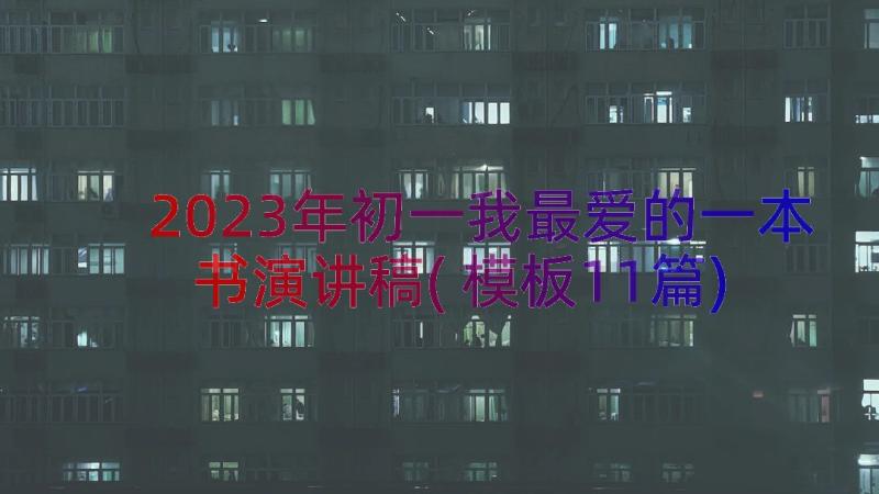 2023年初一我最爱的一本书演讲稿(模板11篇)