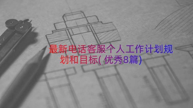 最新电话客服个人工作计划规划和目标(优秀8篇)