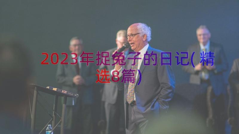 2023年捉兔子的日记(精选8篇)