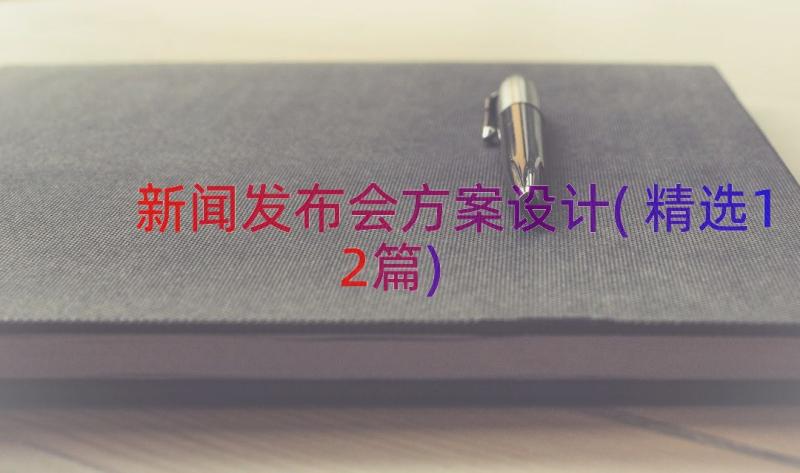 新闻发布会方案设计(精选12篇)