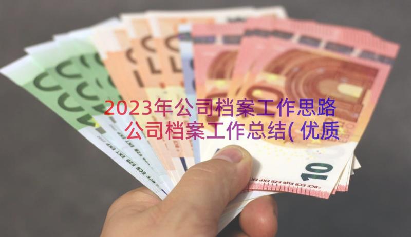 2023年公司档案工作思路 公司档案工作总结(优质16篇)