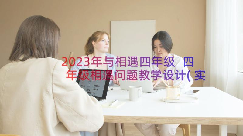 2023年与相遇四年级 四年级相遇问题教学设计(实用8篇)