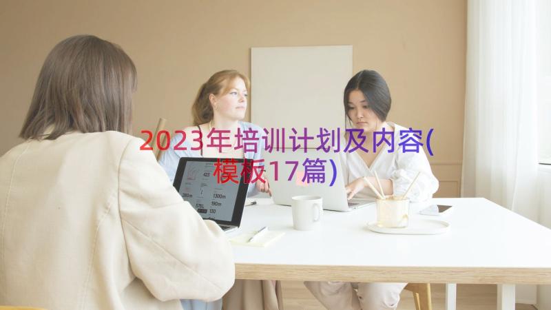 2023年培训计划及内容(模板17篇)