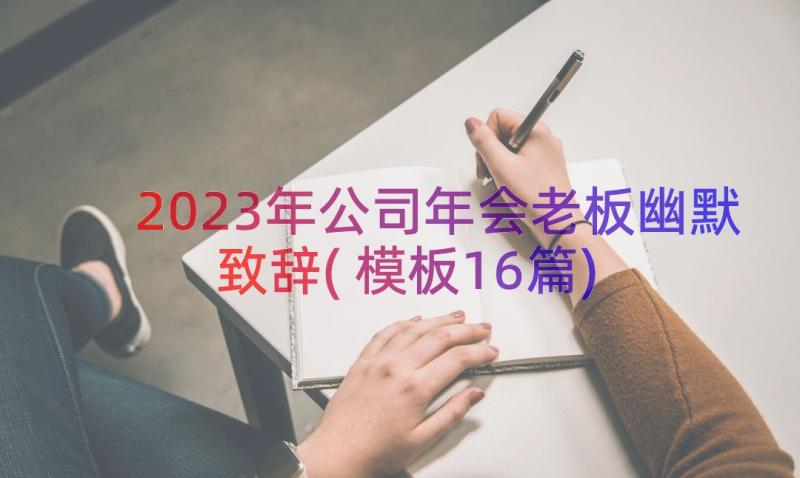 2023年公司年会老板幽默致辞(模板16篇)