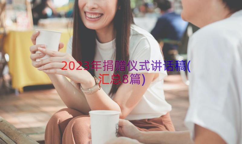 2023年捐赠仪式讲话稿(汇总8篇)