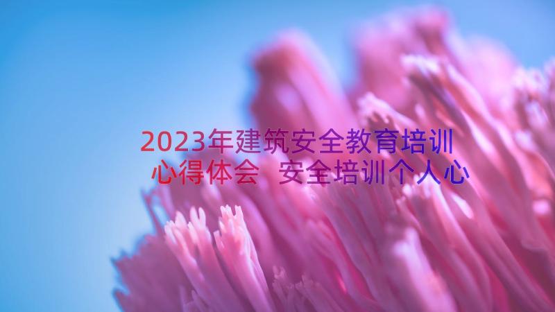 2023年建筑安全教育培训心得体会 安全培训个人心得体会(精选13篇)