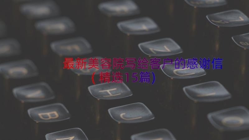 最新美容院写给客户的感谢信(精选15篇)