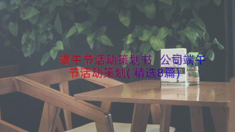 端午节活动策划书 公司端午节活动策划(精选8篇)