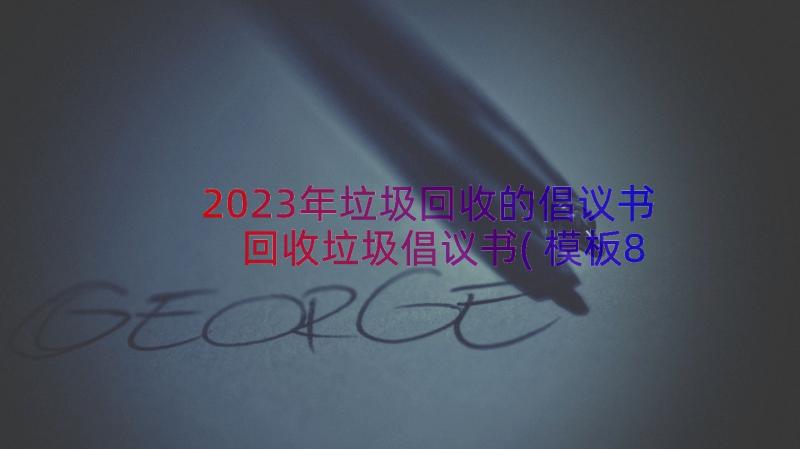 2023年垃圾回收的倡议书 回收垃圾倡议书(模板8篇)