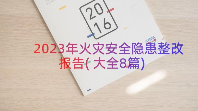 2023年火灾安全隐患整改报告(大全8篇)