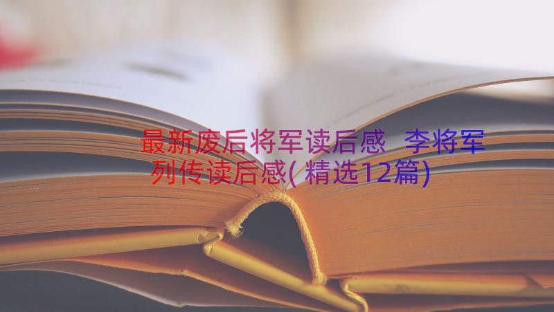 最新废后将军读后感 李将军列传读后感(精选12篇)