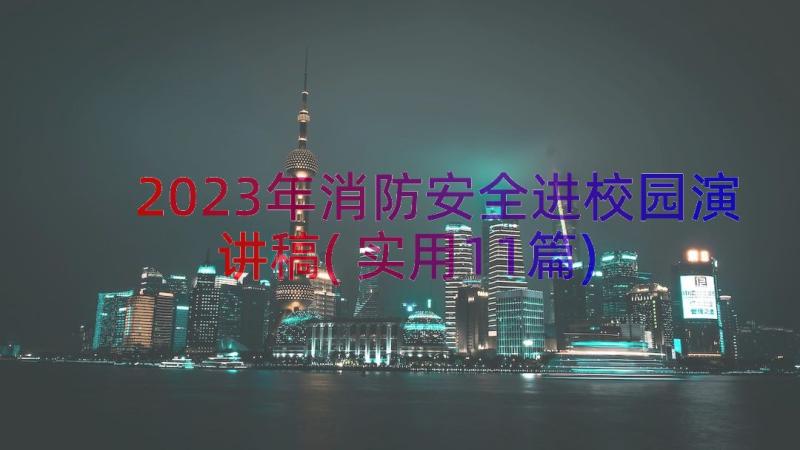 2023年消防安全进校园演讲稿(实用11篇)