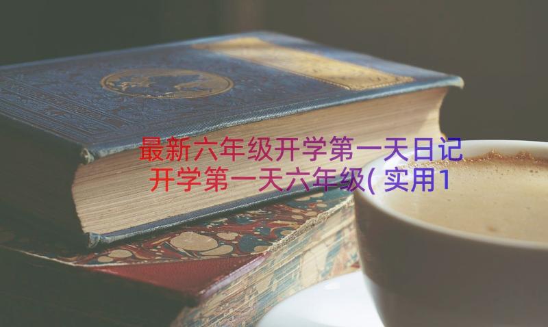 最新六年级开学第一天日记 开学第一天六年级(实用13篇)