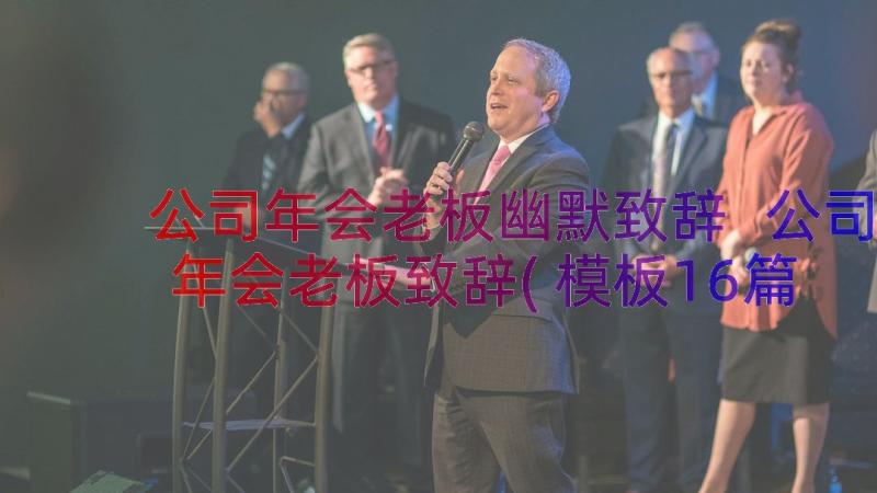 公司年会老板幽默致辞 公司年会老板致辞(模板16篇)