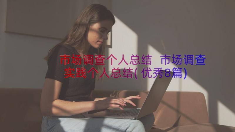 市场调查个人总结 市场调查实践个人总结(优秀8篇)