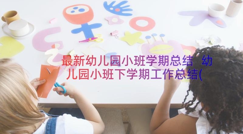 最新幼儿园小班学期总结 幼儿园小班下学期工作总结(优质13篇)