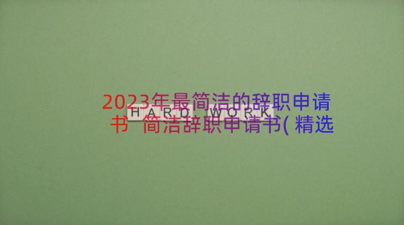 2023年最简洁的辞职申请书 简洁辞职申请书(精选19篇)