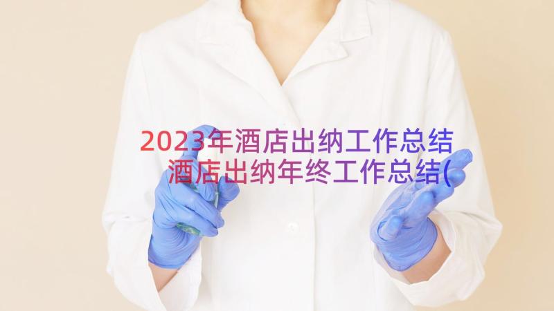 2023年酒店出纳工作总结 酒店出纳年终工作总结(精选13篇)