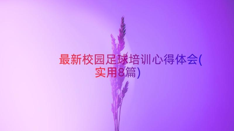 最新校园足球培训心得体会(实用8篇)