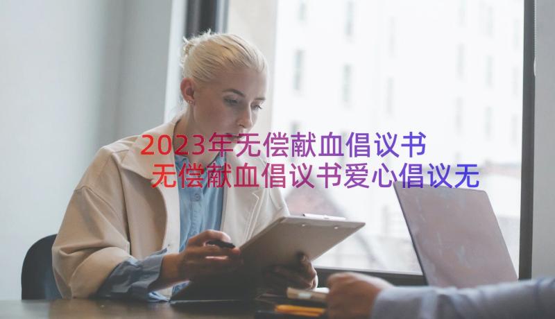 2023年无偿献血倡议书 无偿献血倡议书爱心倡议无偿献血(汇总8篇)