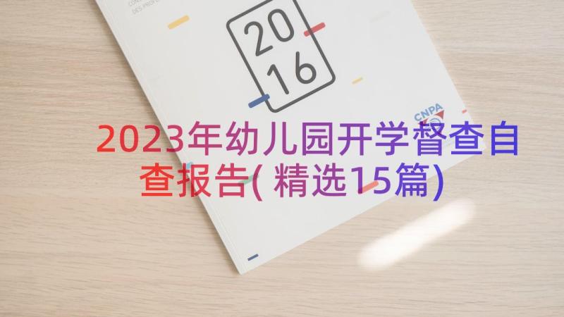 2023年幼儿园开学督查自查报告(精选15篇)