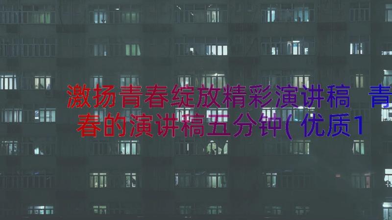 激扬青春绽放精彩演讲稿 青春的演讲稿五分钟(优质14篇)