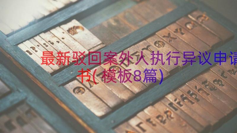 最新驳回案外人执行异议申请书(模板8篇)