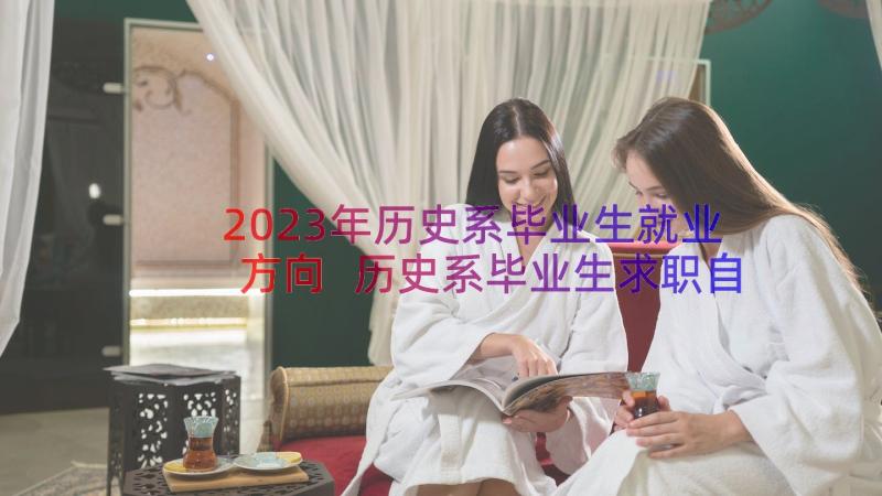 2023年历史系毕业生就业方向 历史系毕业生求职自我介绍(优质10篇)