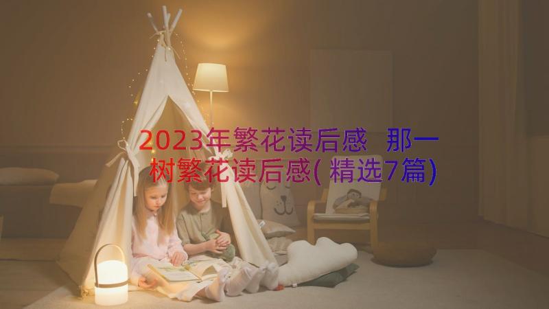 2023年繁花读后感 那一树繁花读后感(精选7篇)