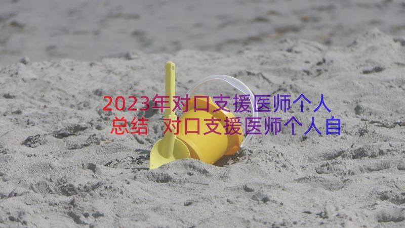 2023年对口支援医师个人总结 对口支援医师个人自我鉴定(实用8篇)