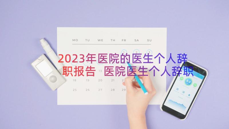 2023年医院的医生个人辞职报告 医院医生个人辞职报告(大全8篇)