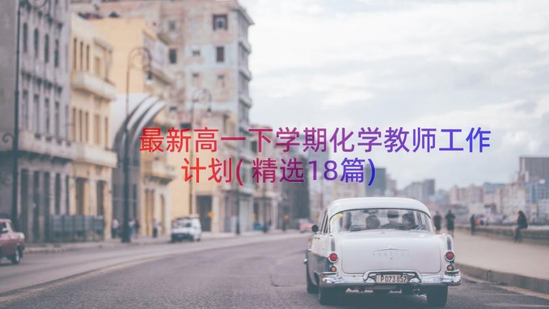 最新高一下学期化学教师工作计划(精选18篇)