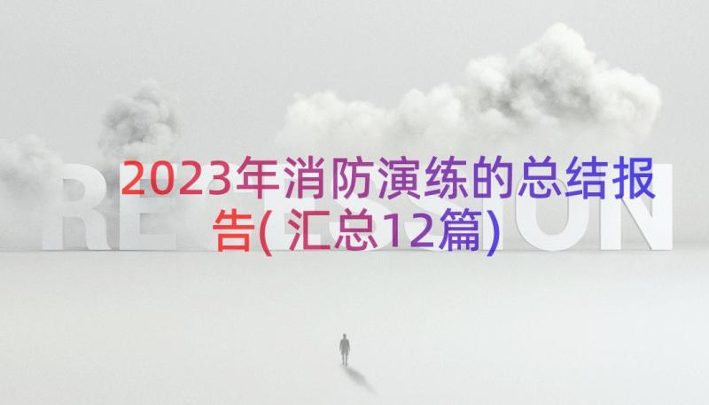 2023年消防演练的总结报告(汇总12篇)