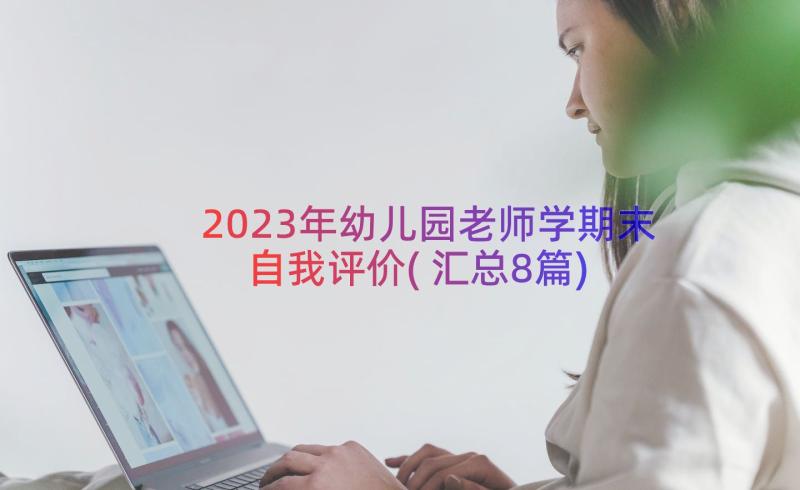 2023年幼儿园老师学期末自我评价(汇总8篇)