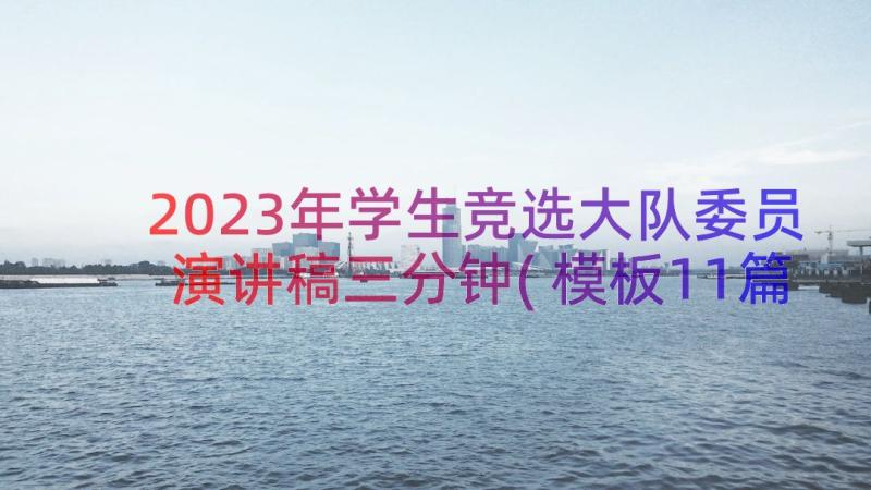 2023年学生竞选大队委员演讲稿三分钟(模板11篇)