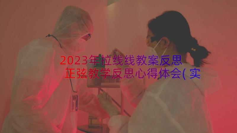 2023年拉线线教案反思 正弦教学反思心得体会(实用20篇)