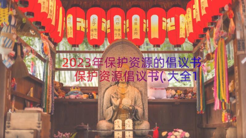 2023年保护资源的倡议书 保护资源倡议书(大全15篇)