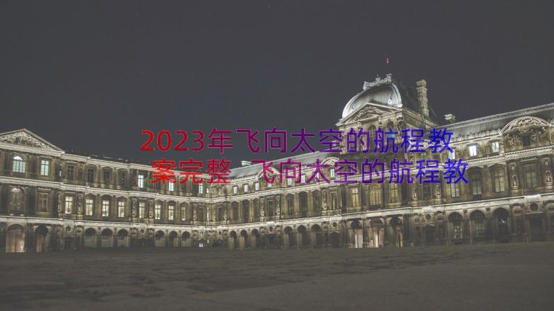 2023年飞向太空的航程教案完整 飞向太空的航程教案(汇总8篇)