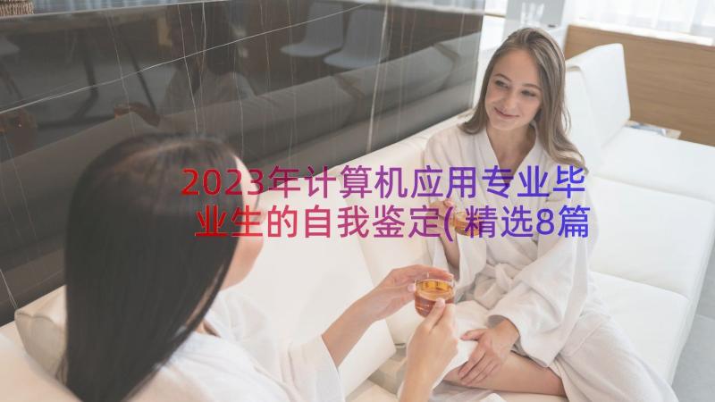 2023年计算机应用专业毕业生的自我鉴定(精选8篇)