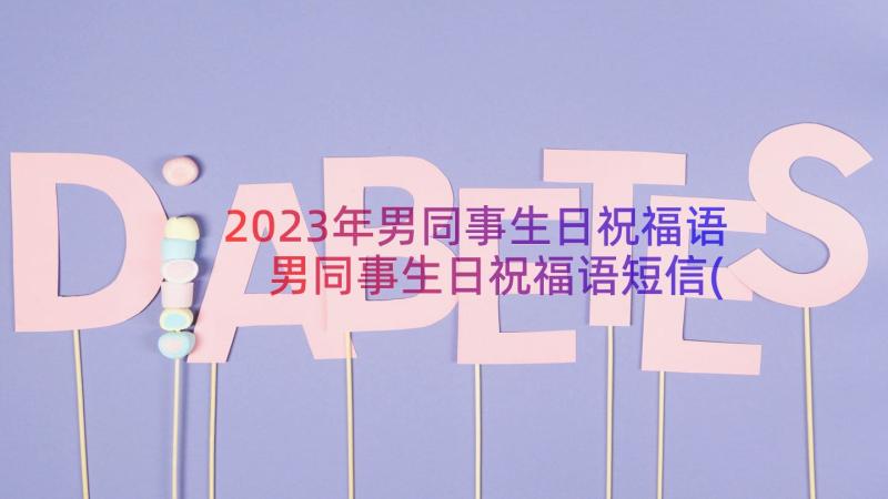 2023年男同事生日祝福语 男同事生日祝福语短信(通用8篇)