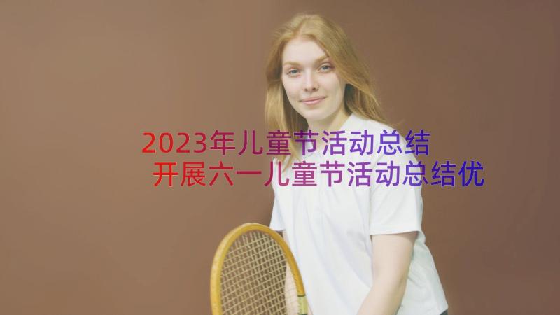 2023年儿童节活动总结 开展六一儿童节活动总结优选(大全13篇)