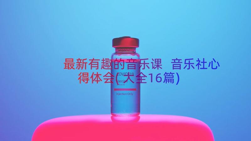 最新有趣的音乐课 音乐社心得体会(大全16篇)