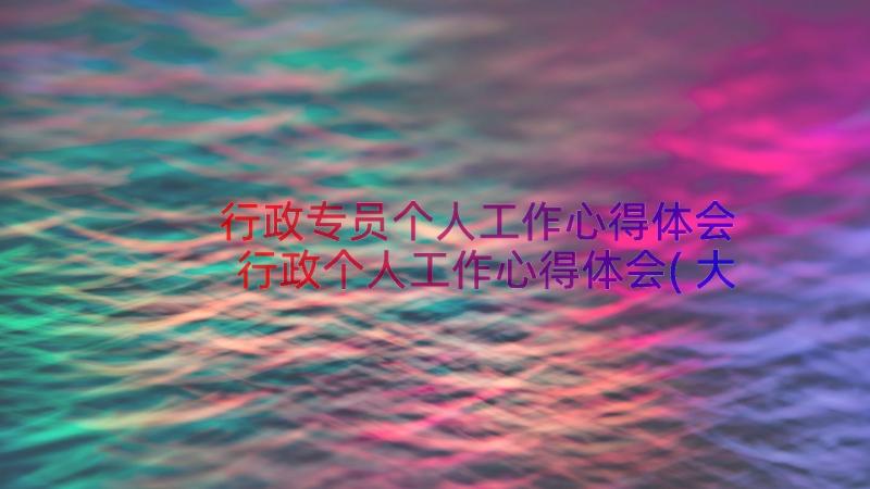 行政专员个人工作心得体会 行政个人工作心得体会(大全9篇)