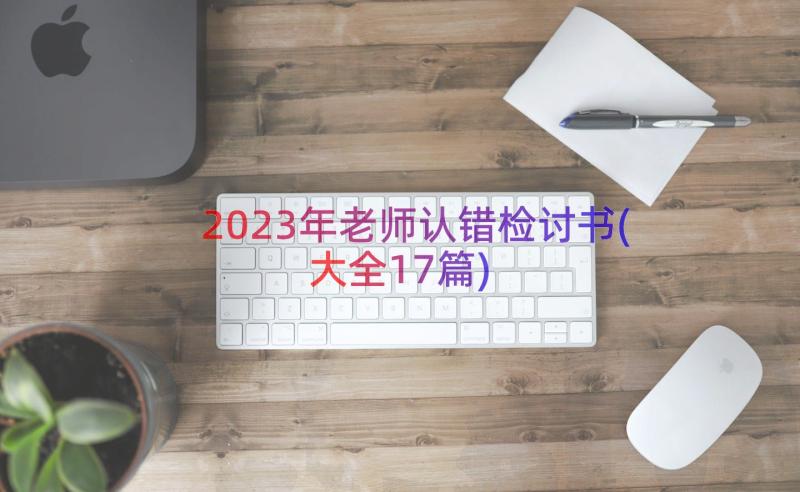 2023年老师认错检讨书(大全17篇)