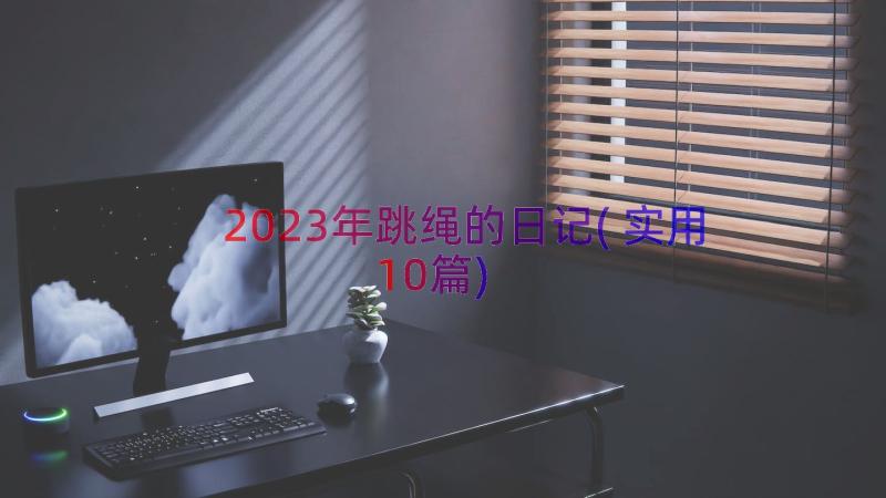 2023年跳绳的日记(实用10篇)