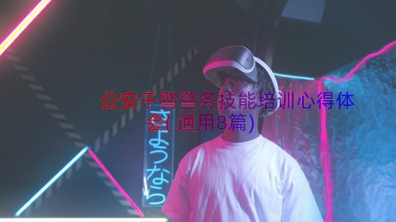 公安干警警务技能培训心得体会(通用8篇)