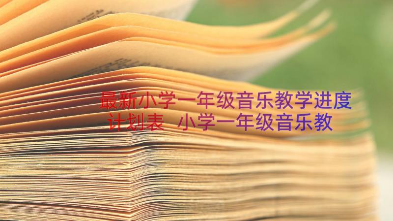 最新小学一年级音乐教学进度计划表 小学一年级音乐教学计划(优秀18篇)