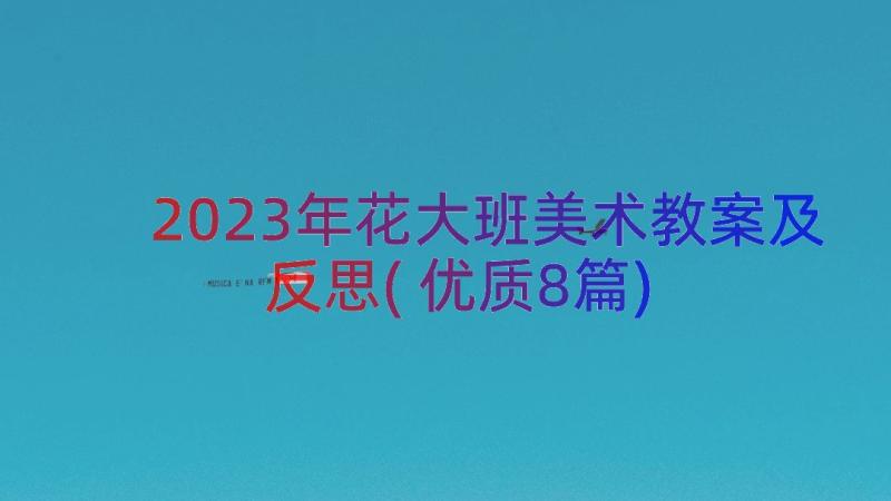 2023年花大班美术教案及反思(优质8篇)