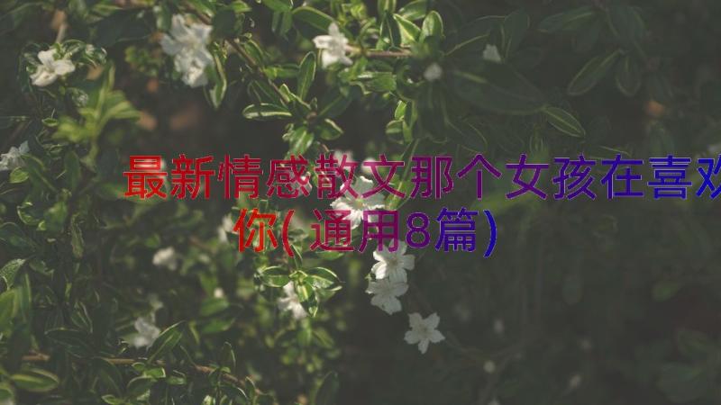 最新情感散文那个女孩在喜欢你(通用8篇)