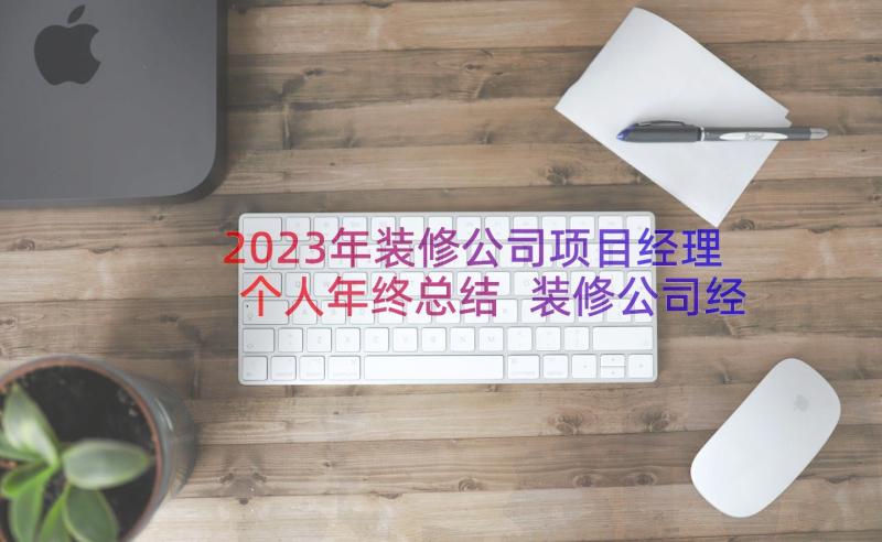 2023年装修公司项目经理个人年终总结 装修公司经理个人年终总结(大全8篇)